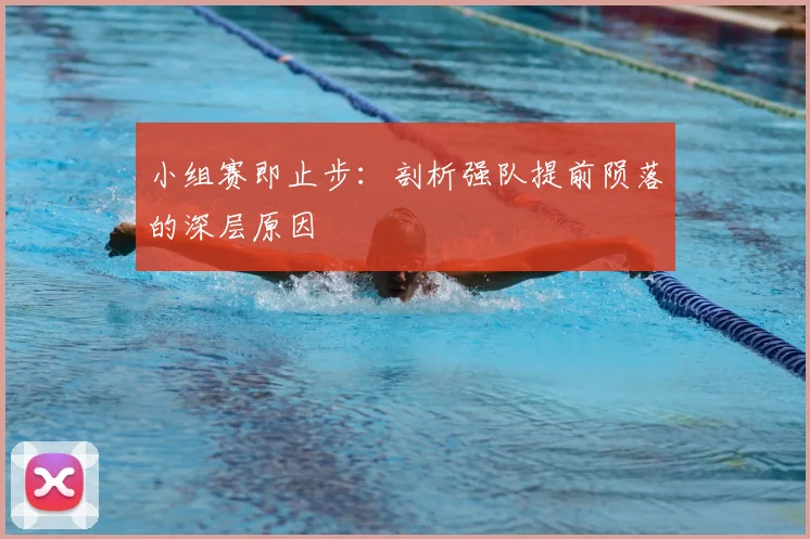 小组赛即止步：剖析强队提前陨落的深层原因